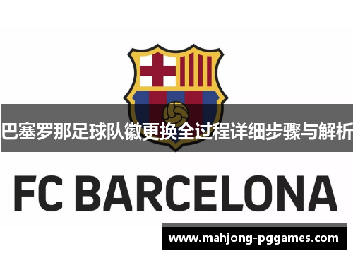 巴塞罗那足球队徽更换全过程详细步骤与解析 巴塞罗那足球队徽更换全过程详细步骤与解析
