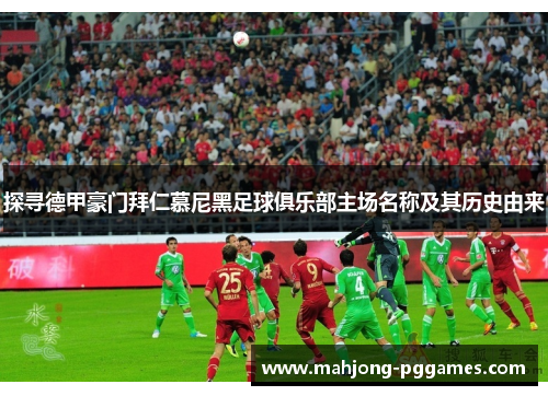 探寻德甲豪门拜仁慕尼黑足球俱乐部主场名称及其历史由来