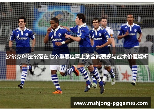 沙尔克04法尔范在七个重要位置上的全能表现与战术价值解析