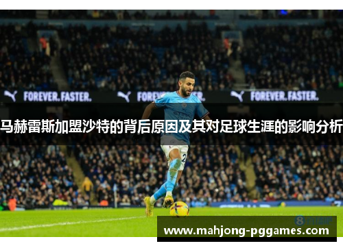 马赫雷斯加盟沙特的背后原因及其对足球生涯的影响分析