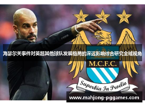 海瑟尔关事件对英超其他球队发展格局的深远影响综合研究全域视角