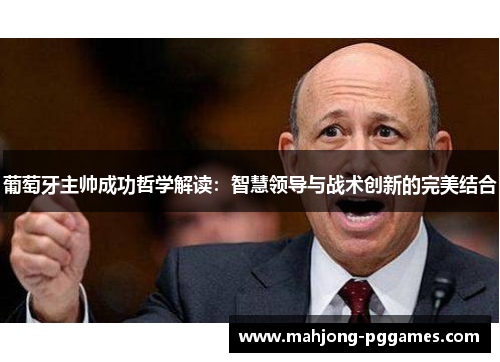 葡萄牙主帅成功哲学解读：智慧领导与战术创新的完美结合