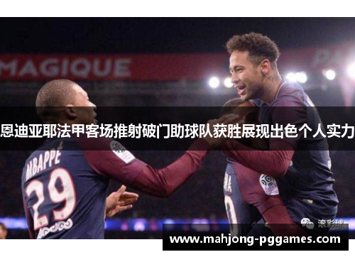 恩迪亚耶法甲客场推射破门助球队获胜展现出色个人实力